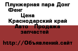 Плунжерная пара Донг Фенг 2 418 455 714 weifu › Цена ­ 2 400 - Краснодарский край Авто » Продажа запчастей   